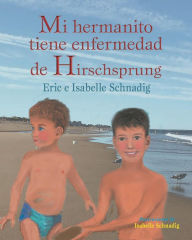 Title: Mi hermanito tiene enfermedad de Hirschsprung, Author: Eric e Isabelle Schnadig