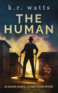Title: The Human: An ADAM KINDE Alternate Future Mystery, Author: K. R. Watts