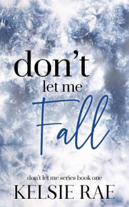 Title: Don't Let Me Fall, Author: Kelsie Rae