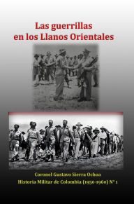 Title: Las guerrillas de los Llanos Orientales, Author: Gustavo Sierra Ochoa
