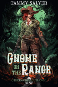 Title: Gnome on the Range: Otherworld Outlaws 1 (a Weird West Celtic Mythology Adventure), Author: Tammy Salyer