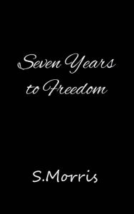 Title: Seven Years To Freedom, Author: S. Morris