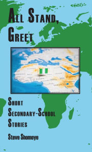 Title: All Stand, Greet: Short Secondary-School Stories, Author: Steve Shomoye