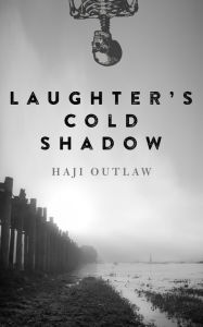 Title: Laughter's Cold Shadow, Author: Haji Outlaw
