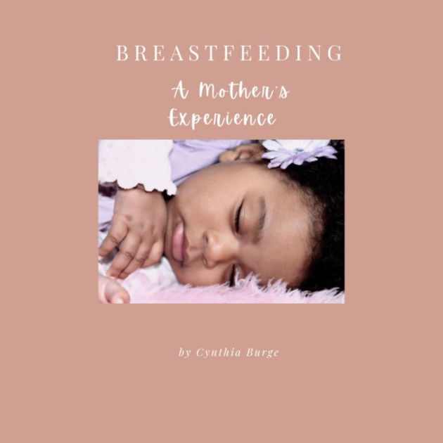 Breastfeeding A Mothers Experience By Cynthia Burge Paperback Barnes And Noble®