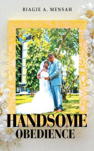 Title: Handsome Obedience, Author: Biagie A. Mensah