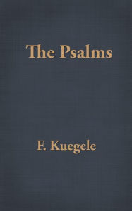 Title: The Psalms: with Prefaces, Summaries, and Prayers, Author: Frederick Kuegele