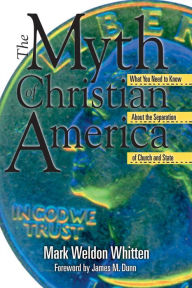 Title: The Myth of Christian America: What You Need to Know about the Separation of Church and State, Author: Mark Weldon Whitten