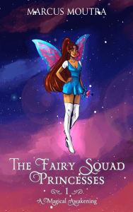 Title: The Fairy Squad Princesses: A Magical Awakening, Author: Marcus Moutra
