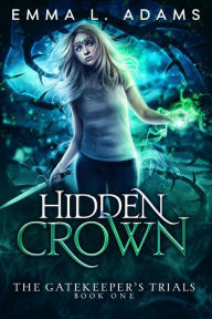 Title: Hidden Crown: (The Gatekeeper's Trials #1), Author: Emma L. Adams