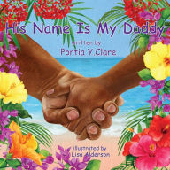 Title: His Name is My Daddy, Author: Portia Y. Clare