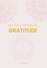 Title: The TRUE Power of Gratitude, Author: Anna Back