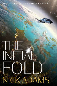 Title: The Initial Fold: A first contact space opera adventure, Author: Nick Adams