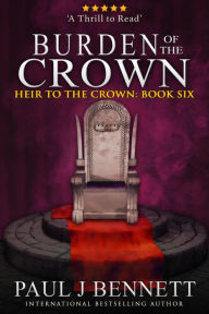 Title: Burden of the Crown: An Epic Fantasy Novel, Author: Paul J. Bennett