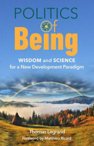 Title: Politics of Being: Wisdom and Science for a New Development Paradigm, Author: Thomas Legrand