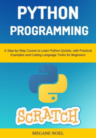 Title: Python Programming: A Step-by-Step Course to Learn Python Quickly, with Practical Examples and Coding Language Tricks for Beginners, Author: Megane Noel
