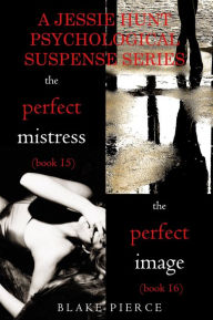 Title: Jessie Hunt Psychological Suspense Bundle: The Perfect Mistress (#15) and The Perfect Image (#16), Author: Blake Pierce