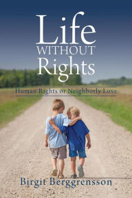 Title: Life Without Rights: Human Rights or Neighborly Love, Author: Birgit Berggrensson