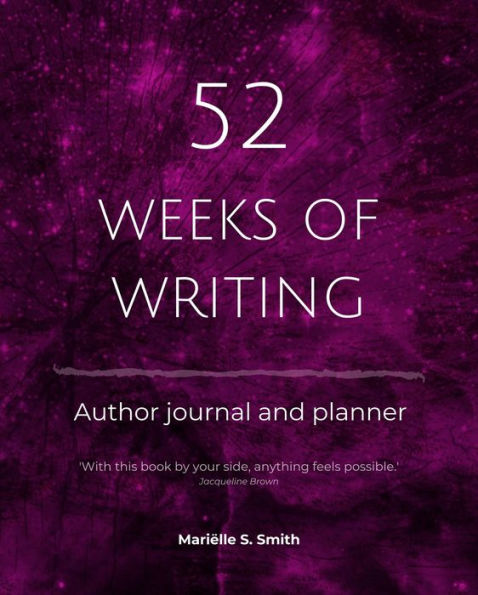 52 Weeks of Writing Author Journal and Planner, Vol. II: Get out of your own way and become the writer you're meant to be
