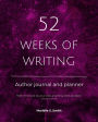 52 Weeks of Writing Author Journal and Planner, Vol. II: Get out of your own way and become the writer you're meant to be