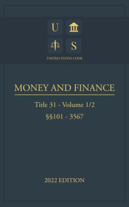 Title: United States Code 2022 Edition Title 31 Money and Finance 101 - 3567 Volume 1/2, Author: Jason Lee