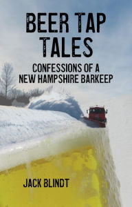 Title: Beer Tap Tales: Confessions of a New Hampshire Barkeep, Author: Jack Blindt