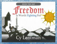 Title: Freedom is Worth Fighting For: Seize the Day, Author: Cy Lentman