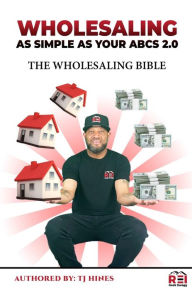 Title: Wholesaling As Simple As Your ABCs 2.0: The Wholesaling Bible, Author: TJ Hines
