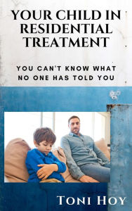 Title: Your Child in Residential Treatment: You Can't Know What No One Has Told You, Author: Toni Hoy