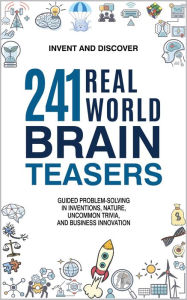 Title: 241 Real-World Brain Teasers.: Guided problem-solving in Inventions, Nature, Uncommon Trivia, and Business Innovation., Author: Invent and Discover