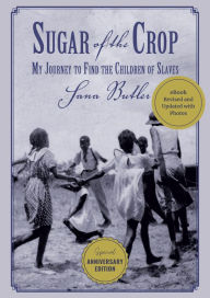 Title: Sugar of the Crop: My Journey to Find the Children of Slaves, Author: Sana Hazina Butler