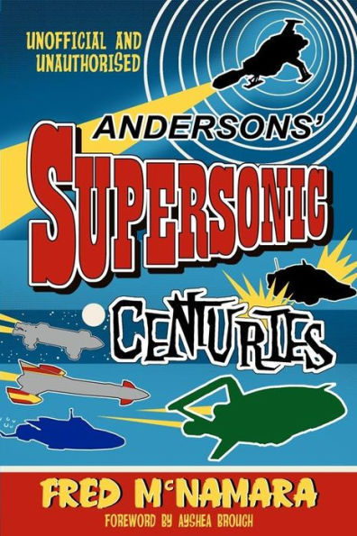 Andersons' Supersonic Centuries:: The Retrofuture Worlds of Gerry and Sylvia Anderson