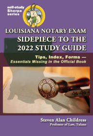 Title: Louisiana Notary Exam Sidepiece to the 2022 Study Guide: Tips, Index, FormsEssentials Missing in the Official Book, Author: Steven Alan Childress