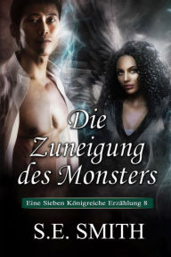 Title: Die Zuneigung des Monsters: Eine Sieben Kï¿½nigreiche Erzï¿½hlung 8, Author: S. E. Smith