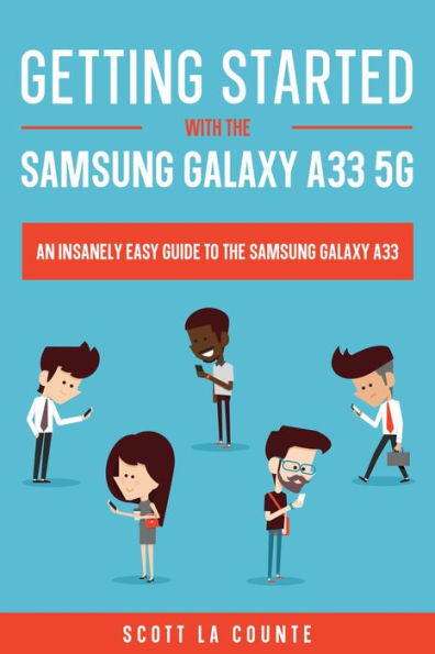 Getting Started With the Samsung Galaxy A33 5G: The Insanely Easy Guide to the Samsung Galaxy A33