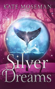 Title: Silver Dreams: A Paranormal Women's Fiction Novel, Author: Kate Moseman