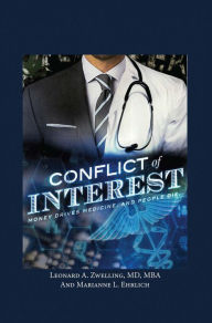 Title: Conflict of Interest: Money Drives Medicine. And People Die., Author: Leonard A. Zwelling