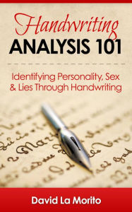Title: Handwriting Analysis 101: Identifying Personality, Sex & Lies Through Handwriting, Author: David La Morito