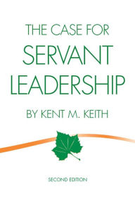 Title: The Case For Servant Leadership, Author: Kent Keith