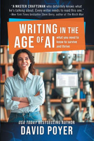 Title: Writing in the Age of AI: What You Need to Know to Survive and Thrive, Author: David Poyer