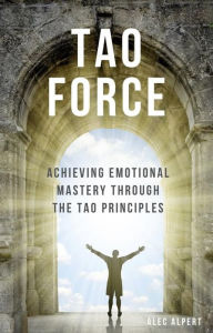 Title: Tao Force: Achieving Emotional Mastery Through the Tao Principles, Author: Alec Alpert