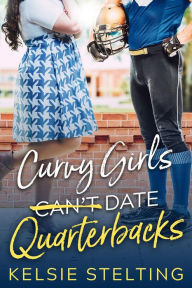 Title: Curvy Girls Can't Date Quarterbacks, Author: Kelsie Stelting