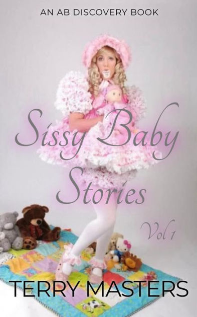 Sissy Baby Stories Vol 1: An ABDL/Sissy/Sissy Baby Collection By Terry ...