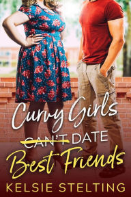 Title: Curvy Girls Can't Date Best Friends, Author: Kelsie Stelting