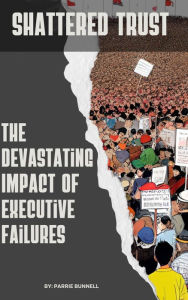 Title: Shattered Trust The Devastating Impact of Executive Failures, Author: Parrie Bunnell