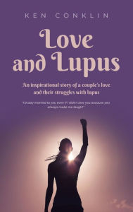 Title: Love and Lupus: A love story around one woman's lifelong struggles with Lupus, Author: Ken Conklin