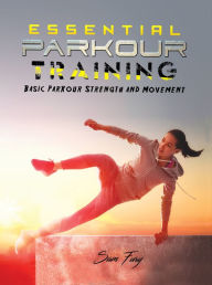 Title: Essential Parkour Training: Basic Parkour Strength and Movement, Author: Sam Fury