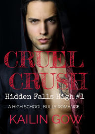Title: Cruel Crush: A HIGH SCHOOL BULLY ROMANCE: A Loving Summer NA/YA Spin-Off Series (Hidden Falls High Book 1): A Why Choose Reverse Harem Contemporary Romantic Suspense, Author: Kailin Gow