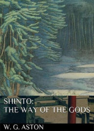 Title: Shinto, the Way of the Gods, Author: W. G. Aston