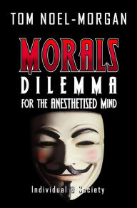 Title: Morals: Dilemma for the Anesthetised Mind, Author: Tom Noel-morgan